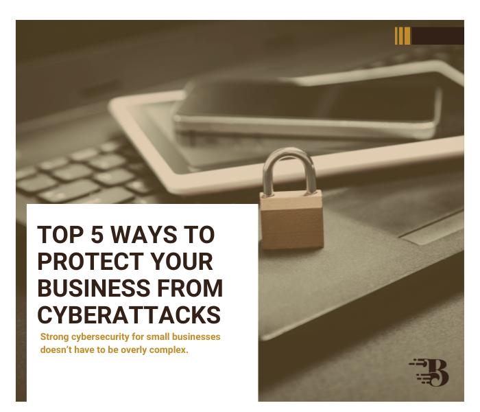 Protect Your Business From Cyberattacks Top 5 tips small business owners can follow to protect their business from cyberattacks.